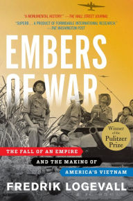 Title: Embers of War: The Fall of an Empire and the Making of America's Vietnam, Author: Fredrik  Logevall