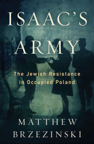 Isaac's Army: A Story of Courage and Survival in Nazi-Occupied Poland
