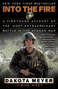 Title: Into the Fire: A Firsthand Account of the Most Extraordinary Battle in the Afghan War, Author: Dakota Meyer