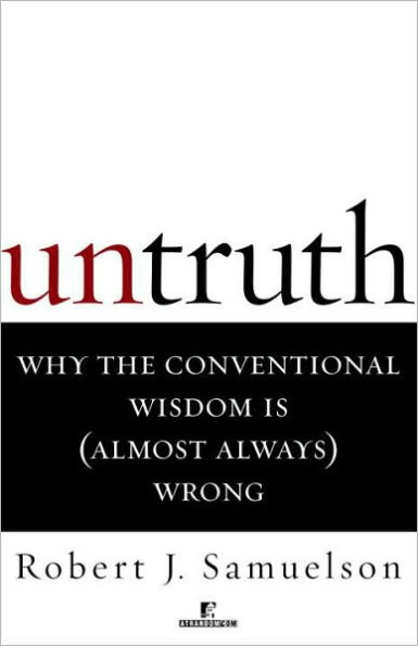 Untruth: Why the Conventional Wisdom Is (Almost Always) Wrong