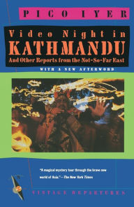 Title: Video Night in Kathmandu: And Other Reports from the Not-So-Far East, Author: Pico Iyer