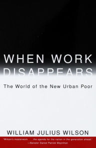 Title: When Work Disappears: The World of the New Urban Poor, Author: William Julius Wilson