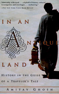 Title: In an Antique Land: History in the Guise of a Traveler's Tale, Author: Amitav Ghosh