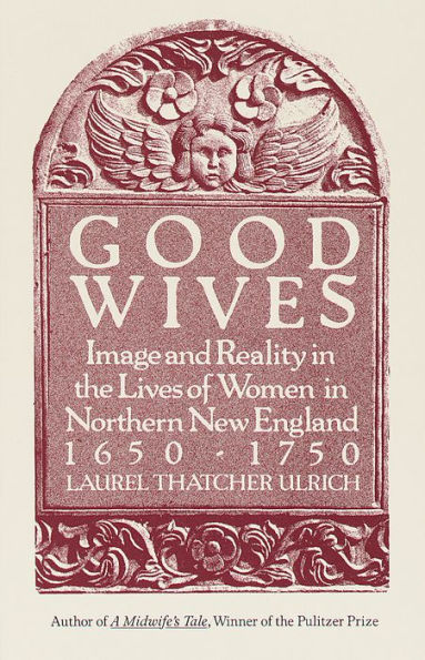 Good Wives: Image and Reality in the Lives of Women in Northern New England, 1650-1750