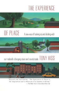 Title: The Experience of Place: A New Way of Looking at and Dealing With our Radically Changing Cities and Countryside, Author: Tony Hiss