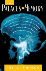 Title: In the Palaces of Memory: How We Build the Worlds Inside Our Heads, Author: George Johnson
