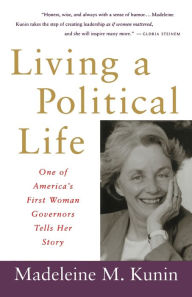 Title: Living a Political Life: One of America's First Woman Governors Tells Her Story, Author: Madeleine May Kunin