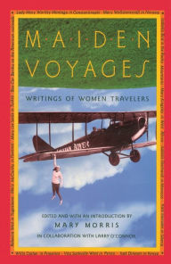 Title: Maiden Voyages: Writings of Women Travelers, Author: Mary Morris
