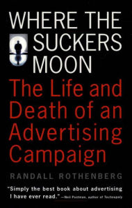 Title: Where The Suckers Moon: The Life And Death Of An Advertising Campaign, Author: Randall Rothenberg