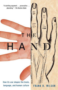 Title: The Hand: How Its Use Shapes the Brain, Language, and Human Culture, Author: Frank R. Wilson
