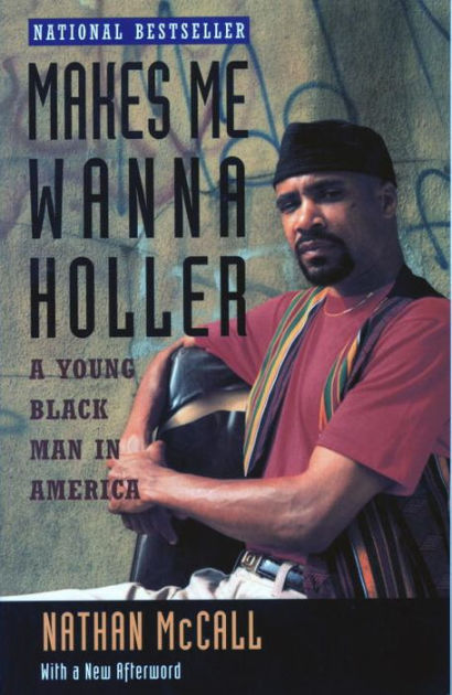 Makes Me Wanna Holler A Young Black Man In America By Nathan Mccall Paperback Barnes Noble