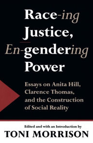 Title: Race-ing Justice, En-gendering Power: Essays on Anita Hill, Clarence Thomas, and the Construction of Social Reality, Author: Toni Morrison