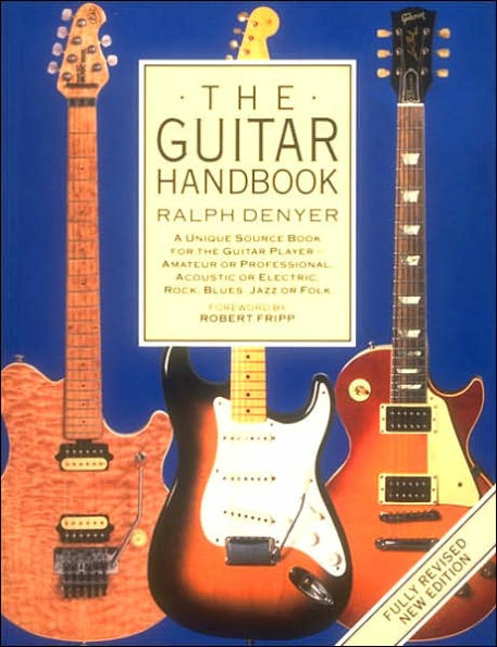 The Guitar Handbook: A Unique Source Book for the Guitar Player - Amateur or Professional, Acoustic or Electrice, Rock, Blues, Jazz, or Folk