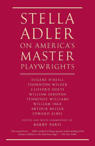 Title: Stella Adler on America's Master Playwrights: Eugene O'Neill, Thornton Wilder, Clifford Odets, William Saroyan, Tennessee Williams, William Inge, Arthur Miller, Edward Albee, Author: Stella Adler