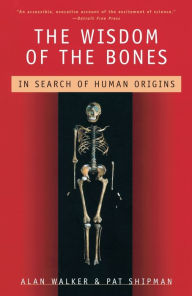 Title: The Wisdom of the Bones: In Search of Human Origins, Author: Alan Walker