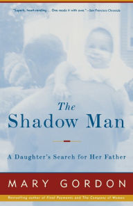 Title: The Shadow Man: A Daughter's Search for Her Father, Author: Mary Gordon