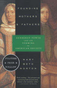 Title: Founding Mothers and Fathers: Gendered Power and the Forming of American Society, Author: Mary Beth Norton