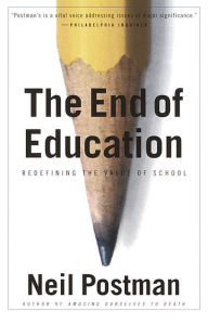 Title: The End of Education: Redefining the Value of School, Author: Neil Postman