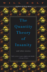 Title: The Quantity Theory of Insanity, Author: Will Self
