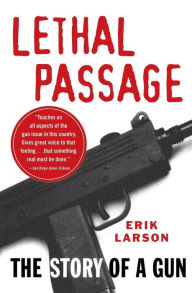 Title: Lethal Passage: The Story of a Gun, Author: Erik Larson