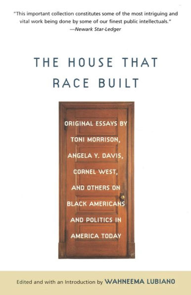 The House That Race Built: Original Essays by Toni Morrison, Angela Y. Davis, Cornel West, and Others on Black Americans and Politics in America Today