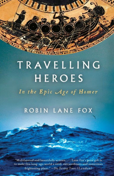 Travelling Heroes: In the Epic Age of Homer