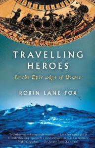 Title: Travelling Heroes: In the Epic Age of Homer, Author: Robin Lane Fox