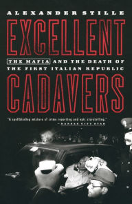 Title: Excellent Cadavers: The Mafia and the Death of the First Italian Republic, Author: Alexander Stille