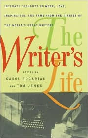 The Writer's Life: Intimate Thoughts on Work, Love, Inspiration, and Fame from the Diaries of the W orld's Great Writers