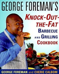 George Foreman's Knock-Out-The-Fat: Barbecue And Grilling Cookbook