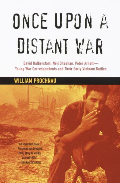 Once upon a Distant War: David Halberstam, Neil Sheehan, Peter Arnett--Young War Correspondents and Their Early Vietnam Battles