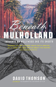 Title: Beneath Mulholland: Thoughts on Hollywood and Its Ghosts, Author: David Thomson