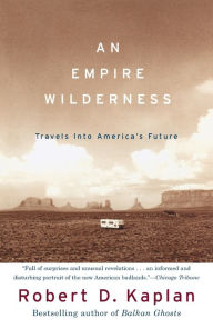 Title: An Empire Wilderness: Travels into America's Future, Author: Robert D. Kaplan