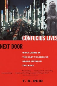 Title: Confucius Lives Next Door: What Living in the East Teaches Us About Living in the West, Author: T. R. Reid