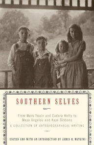 Title: Southern Selves: From Mark Twain and Eudora Welty to Maya Angelou and Kaye Gibbons, A Collection of Autobiographical Writing, Author: James H. Watkins
