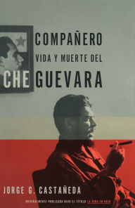 Title: Compañero / Compañero: The Life and Death of Che Guevara: Vida y muerte del Che Guevara--Spanish-language edition, Author: Jorge G. Castañeda