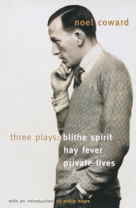 Title: Blithe Spirit, Hay Fever, Private Lives: Three Plays, Author: Noël Coward