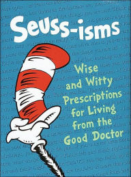 Seuss-isms: Wise and Witty Prescriptions for Living from the Good Doctor (Dr. Seuss Book Classics Series)