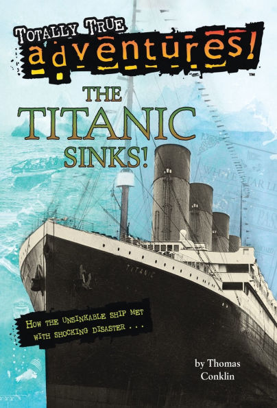 The Titanic Sinks! (Totally True Adventures): How the Unsinkable Ship Met with Shocking Disaster . . .