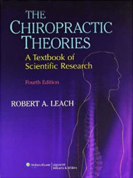 Title: The Chiropractic Theories: A Textbook of Scientific Research / Edition 4, Author: Robert A. Leach DC