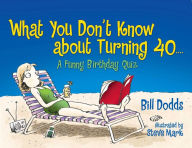 Title: What You Don't Know About Turning 40: A Funny Birthday Quiz, Author: Bill Dodds