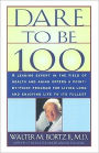 Dare To Be 100: 99 Steps To A Long, Healthy Life