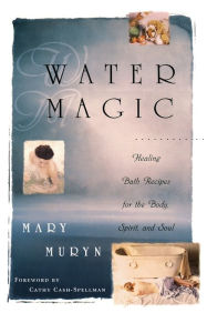 Title: Water Magic: Healing Bath Recipes for the Body, Spirit, and Soul, Author: Mary Muryn