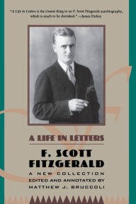 Title: A Life in Letters: A New Collection Edited and Annotated by Matthew J. Bruccoli, Author: F. Scott Fitzgerald