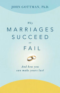 Title: Why Marriages Succeed or Fail: And How You Can Make Yours Last, Author: John Gottman Ph.D.