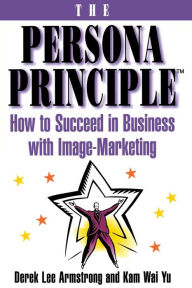 Title: The Persona Principle: How to Succeed in Business with Image Marketing, Author: Derek Armstrong