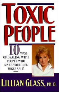 Toxic People: 10 Ways of Dealing with People Who Make Your Life Miserable