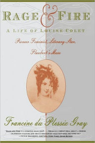 Rage and Fire: A Life of Louise Colet--Pioneer, Feminist, Literary Star, Flaubert's Muse