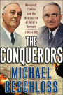 The Conquerors: Roosevelt, Truman and the Destruction of Hitler's Germany, 1941-1945