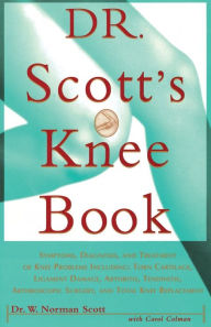 Title: Dr. Scott's Knee Book: Symptoms, Diagnosis, and Treatment of Knee Problems Including Torn Cartilage, Ligament Damage, Arthritis, Tendinitis, Arthroscopic Surgery, and Total Knee Replacement, Author: W. Norman Scott